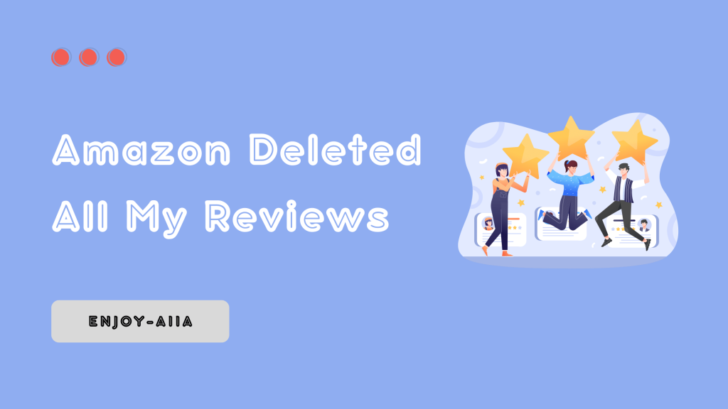 Amazon Deleted All My Reviews - Enjoy-Aiia