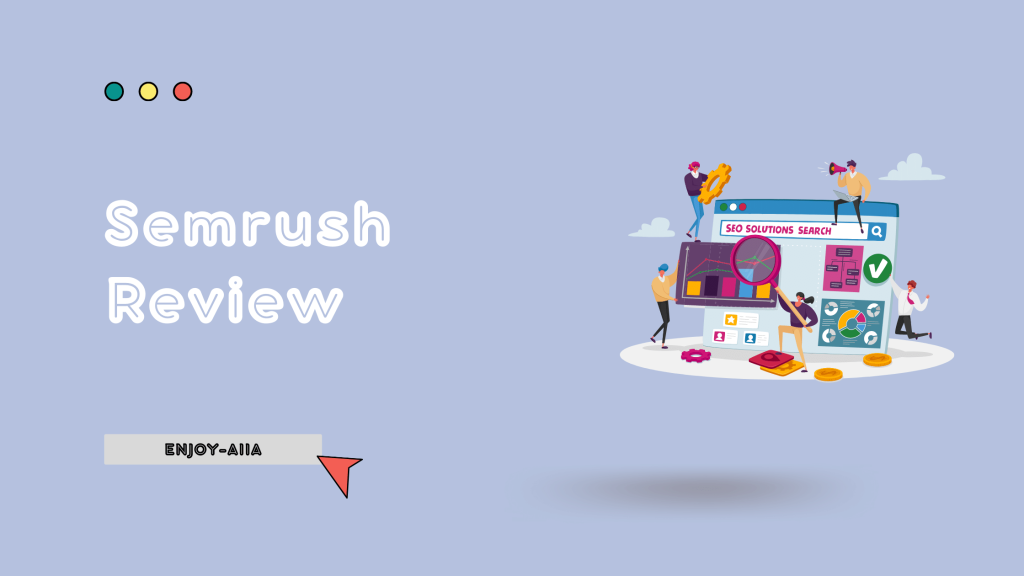 Semrush Review - Enjoy-Aiia