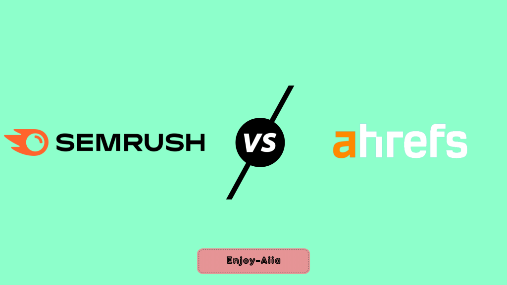 Semrush vs Ahrefs - Enjoy-Aiia