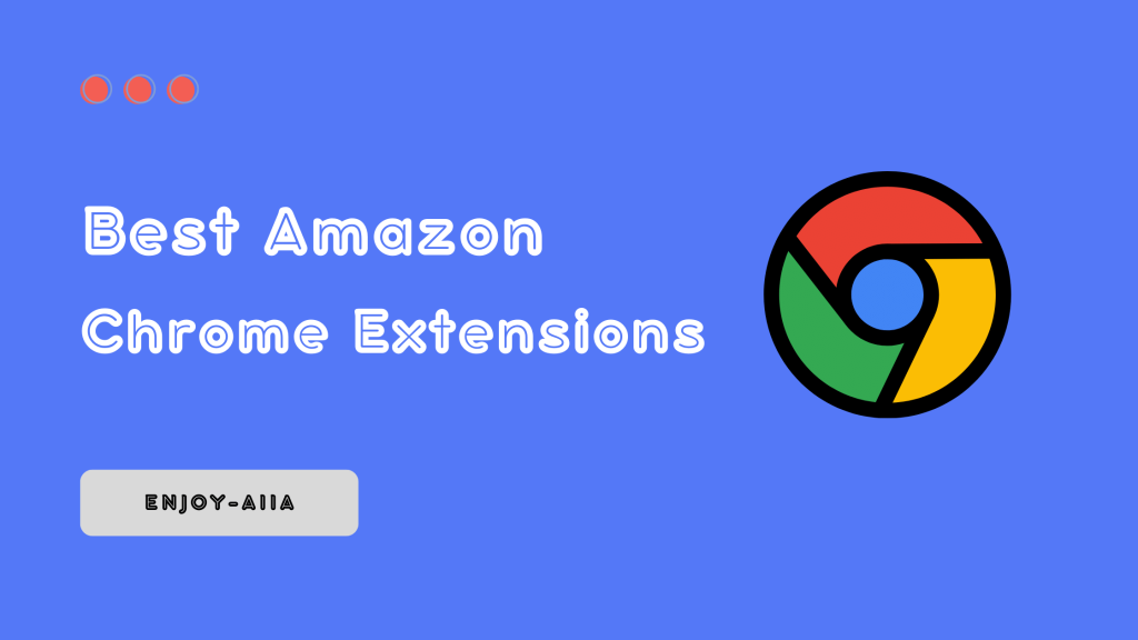 Best Amazon Chrome Extensions - Enjoy-Aiia