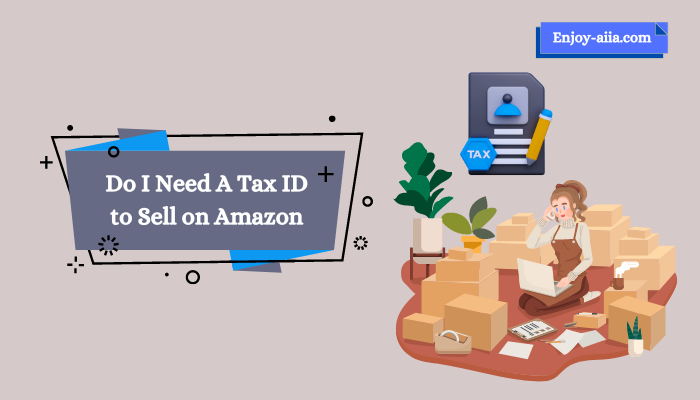 Do I Need A Tax ID to Sell on Amazon