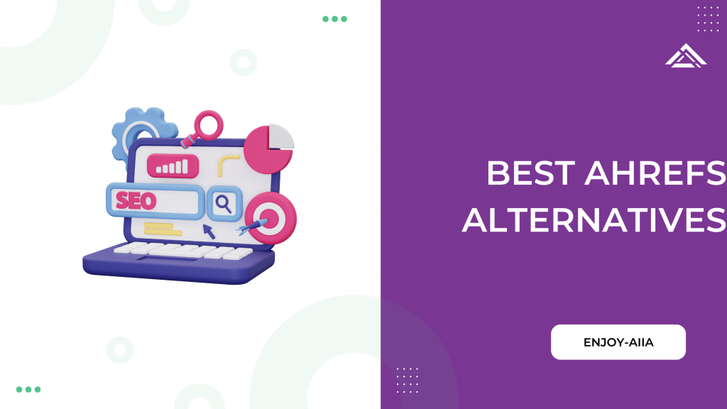 Best Ahrefs Alternatives - Enjoy-Aiia